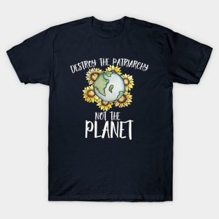 Destroy the patriarchy not the planet T-Shirt